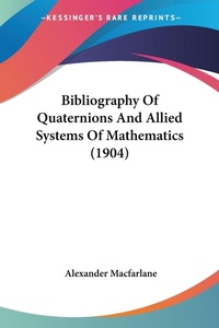 Abbildung von: Bibliography Of Quaternions And Allied Systems Of Mathematics (1904) - Kessinger Publishing