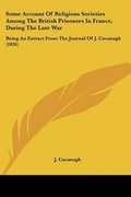 Cover: Some Account Of Religious Societies Among The British Prisoners In France, During The Late War - Kessinger Publishing Co