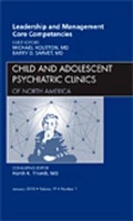Cover: Leadership and Management Core Competencies, An Issue of Child and Adolescent Psychiatric Clinics of North America: Volume 19-1 - Saunders