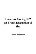 Cover: Have We No Rights? (a Frank Discussion of the - IndyPublish.com