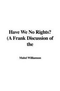 Enlarge image Cover: Have We No Rights? (a Frank Discussion of the - IndyPublish.com