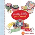 Cover: Pretty Little Patchwork - Lark Books,U.S.