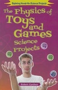 Cover: The Physics of Toys and Games Science Projects - Enslow Publishing