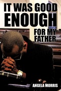 Cover: It Was Good Enough For My Father - AuthorHouse