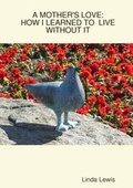 Cover: A Mother's Love: How I Learned to Live Without It - Lulu.com