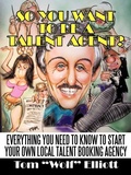 Cover: So You Want to Be a Talent Agent? - iUniverse