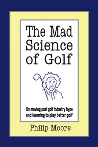 Enlarge image Cover: The Mad Science of Golf - AUTHORHOUSE