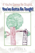 Cover: If You're Gonna Be Stupid, You've Gotta Be Tough! - iUniverse