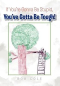 Cover: If You're Gonna Be Stupid, You've Gotta Be Tough! - iUniverse