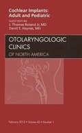 Cover: Cochlear Implants: Adult and Pediatric, An Issue of Otolaryngologic Clinics: Volume 45-1 - Saunders