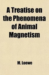 Enlarge image Cover: A Treatise on the Phenomena of Animal Magnetism; In Which the Same Are Systematically Explained According to the Laws of Nature - General Books