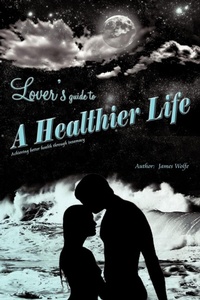 Enlarge image Cover: Lover's Guide to a Healthier Life - iUniverse
