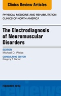 Cover: The Electrodiagnosis of Neuromuscular Disorders, An Issue of Physical Medicine and Rehabilitation Clinics - Elsevier