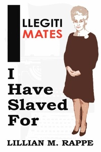 Abbildung von: Illegitimates I Have Slaved For - AuthorHouse