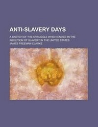 Abbildung von: Anti-Slavery Days; A Sketch of the Struggle Which Ended in the Abolition of Slavery in the United States - Rarebooksclub.com