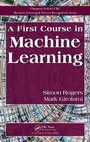 Cover: A First Course in Machine Learning - Chapman & Hall/CRC