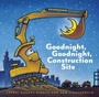 Cover: Goodnight, Goodnight Construction Site - Chronicle Books LLC