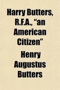 Cover: Harry Butters, R.F.A., "An American Citizen"; Life and War Letters - General Books