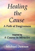 Cover: Healing the Cause - A Path of Forgiveness - Inspired by A Course in Miracles - eBookIt.com