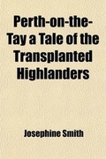 Cover: Perth-On-The-Tay; A Tale of the Transplanted Highlanders - General Books