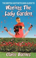 Cover: The British Aestheticians Guide To Waxing The Lady Garden - AuthorHouse