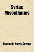 Cover: Syriac Miscellanies; Or Extracts Relating to the First and Second General Councils, and Various Other Quotations, Tr. with Notes by B.H. Cowper - General Books