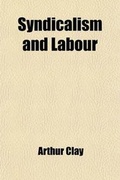 Cover: Syndicalism and Labour; Notes Upon Some Aspects of Social and Industrial Questions of the Day - General Books
