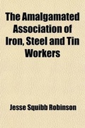 Cover: The Amalgamated Association of Iron, Steel and Tin Workers - General Books
