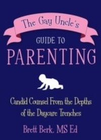 Enlarge image Cover: The Gay Uncle's Guide to Parenting - Harmony/Rodale/Convergent