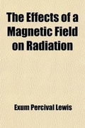 Cover: The Effects of a Magnetic Field on Radiation (Volume 8); Memoirs by Faraday, Kerr, and Zeeman - General Books