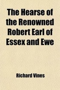 Cover: The Hearse of the Renowned Robert Earl of Essex and Ewe; As It Was Represented in a Sermon, Preached at Westminster. Oct. 22. 1646 - General Books