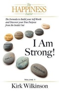 Cover: I AM STRONG! The Formula to Build your Self-Worth and Discover your True Purpose from the Inside Out! - Happiness Factor