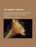 Cover: The Merry Widow; A Novel Founded on Franz Lehar's Viennese Opera, Die Lustige Witwe as Produced by Henry W. Savage Illustrations from Scenes in the Am - Rarebooksclub.com