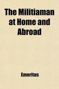 Cover: The Militiaman at Home and Abroad - General Books