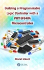 Cover: Building a Programmable Logic Controller with a PIC16F648A Microcontroller - CRC Press