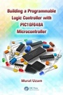 Cover: Building a Programmable Logic Controller with a PIC16F648A Microcontroller - CRC Press