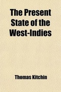 Cover: The Present State of the West-Indies; Containing an Accurate Description of What Parts Are Possessed by the Several Powers in Europe Together with an Authentick Account of the First Discoverers Their Situation, Extent, Illustrated with a Complete Map of - General Books