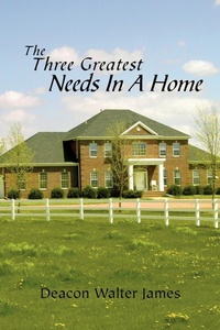 Enlarge image Cover: The Three Greatest Needs in a Home - Xlibris