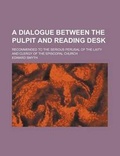 Cover: A Dialogue Between the Pulpit and Reading Desk; Recommended to the Serious Perusal of the Laity and Clergy of the Episcopal Church - Rarebooksclub.com
