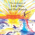 Cover: The Adventures of Little Wave and Her Friends - Xlibris Us