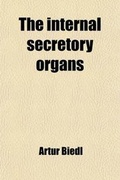 Cover: The Internal Secretory Organs; Their Physiology and Pathology - General Books