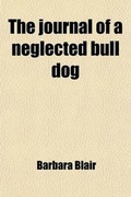 Cover: The Journal of a Neglected Bull Dog; Being Impressions of His Master's Love Affairs - General Books