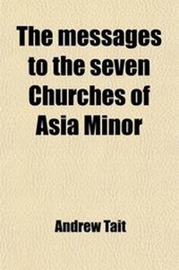 Enlarge image Cover: The Messages to the Seven Churches of Asia Minor; An Exposition of the Three First Chapters of the Book of the Revelation. an Exposition of the Three First Chapters of the Book of the Revelation - General Books