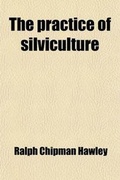 Cover: The Practice of Silviculture; With Particular Reference to Its Application in the United States of America - Rarebooksclub.com