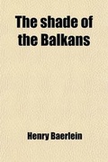 Cover: The Shade of the Balkans; Being a Collection of Bulgarian Folksongs and Proverbs - General Books