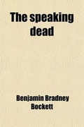 Cover: The Speaking Dead; Or, Select Extracts from the Writings of the Reformers and Martyrs, by B.B. Bockett - General Books