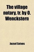 Cover: The Village Notary, Tr. by O. Wenckstern - General Books