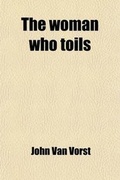 Cover: The Woman Who Toils; Being the Experiences of Two Ladies as Factory Girls - Rarebooksclub.com