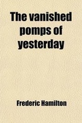 Cover: The Vanished Pomps of Yesterday; Being Some Random Reminiscences of a British Diplomat - General Books