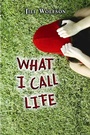 Cover: What I Call Life - Henry Holt and Co. (BYR)